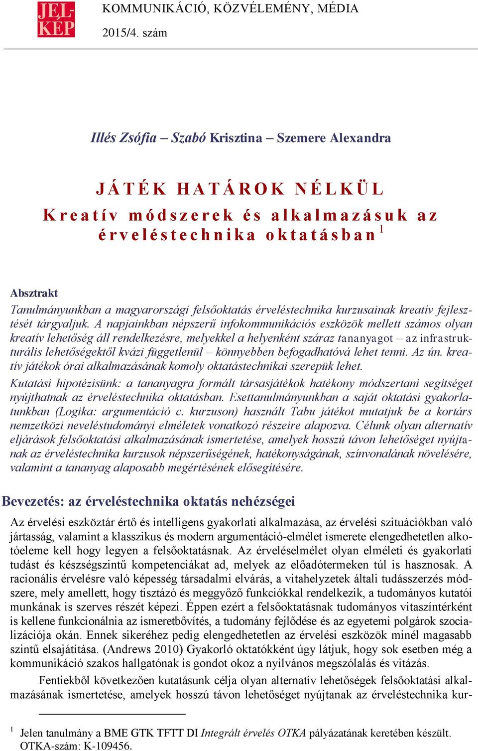 n 1 Absztrakt Tanulmányunkban a magyarországi felsőoktatás érveléstechnika kurzusainak kreatív fejlesztését tárgyaljuk.