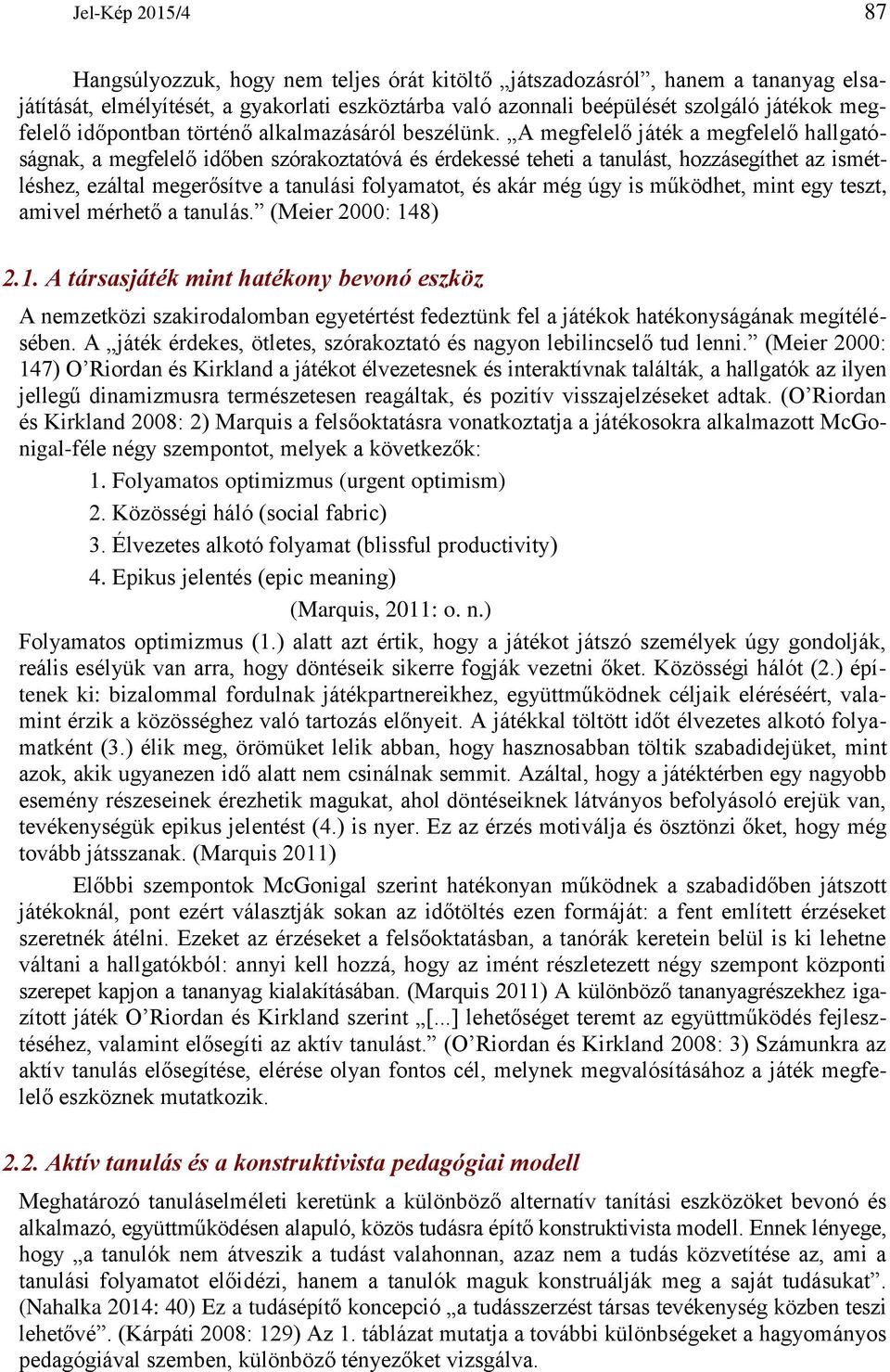 A megfelelő játék a megfelelő hallgatóságnak, a megfelelő időben szórakoztatóvá és érdekessé teheti a tanulást, hozzásegíthet az ismétléshez, ezáltal megerősítve a tanulási folyamatot, és akár még