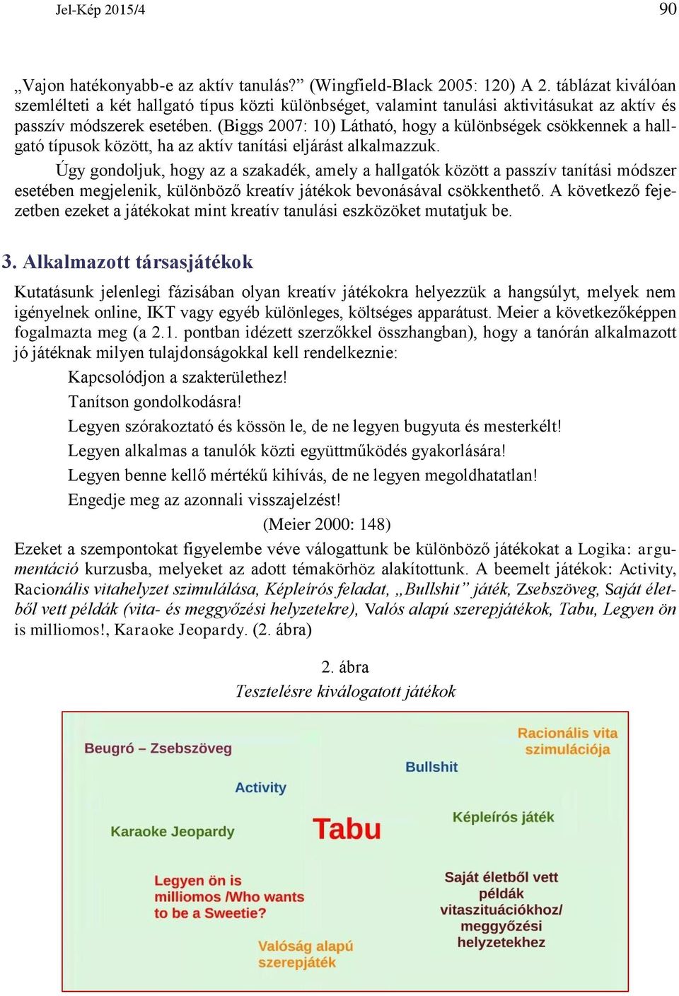 (Biggs 2007: 10) Látható, hogy a különbségek csökkennek a hallgató típusok között, ha az aktív tanítási eljárást alkalmazzuk.