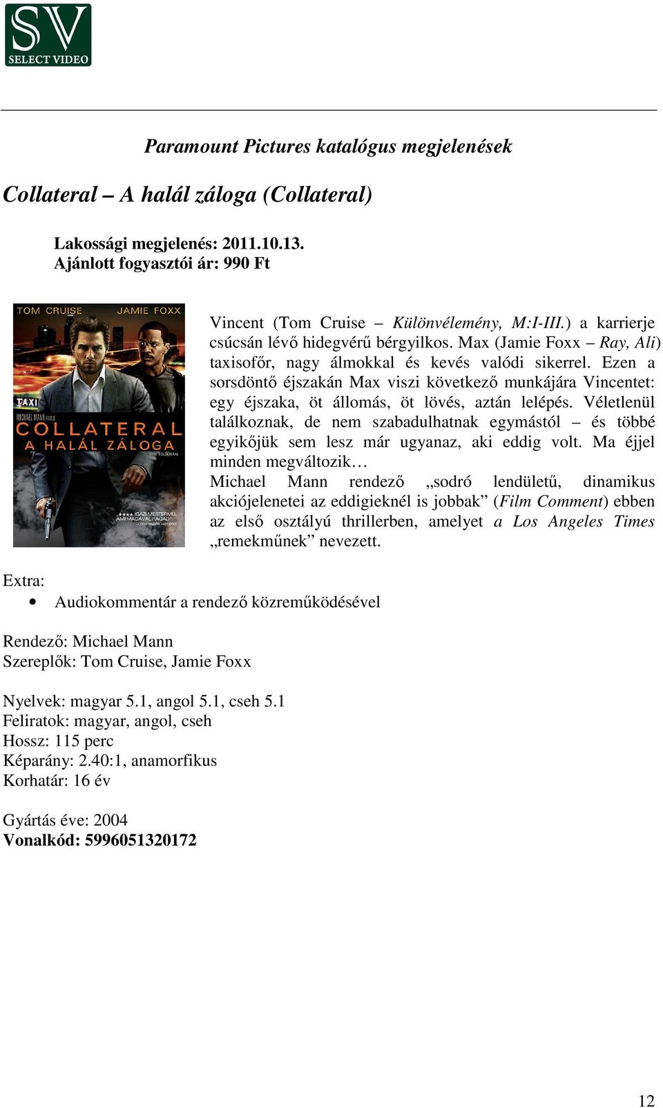 40:1, anamorfikus Korhatár: 16 év Gyártás éve: 2004 Vonalkód: 5996051320172 Vincent (Tom Cruise Különvélemény, M:I-III.) a karrierje csúcsán lévő hidegvérű bérgyilkos.