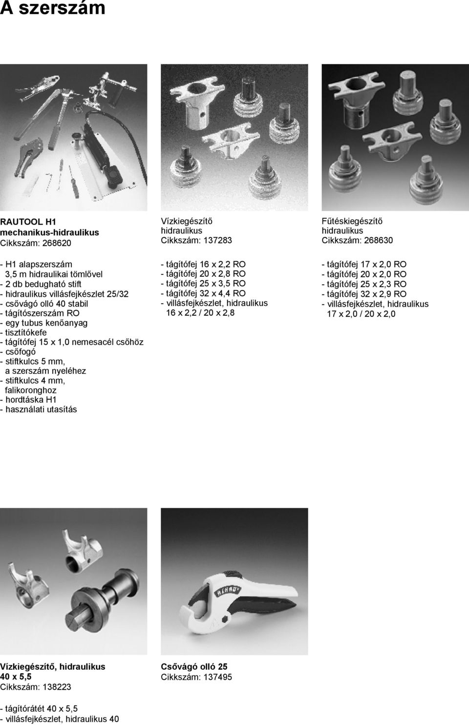 használati utasítás Vízkiegészítő hidraulikus Cikkszám: 137283 - tágítófej 16 x 2,2 RO - tágítófej 20 x 2,8 RO - tágítófej 25 x 3,5 RO - tágítófej 32 x 4,4 RO - villásfejkészlet, hidraulikus 16 x 2,2