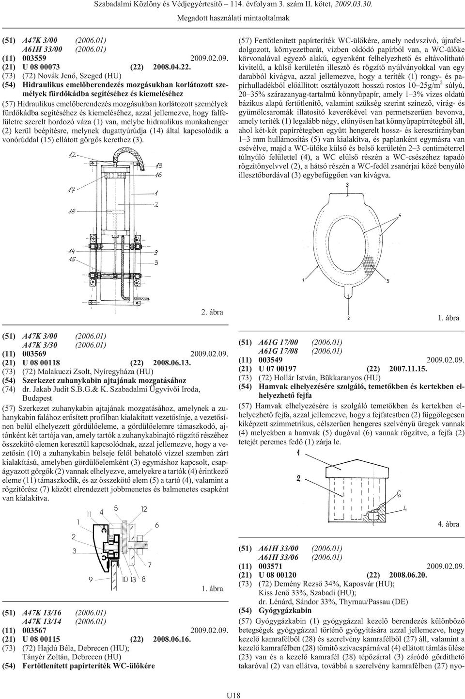 (73) (72) Novák Jenõ, Szeged (HU) (54) Hidraulikus emelõberendezés mozgásukban korlátozott személyek fürdõkádba segítéséhez és kiemeléséhez (57) Hidraulikus emelõberendezés mozgásukban korlátozott