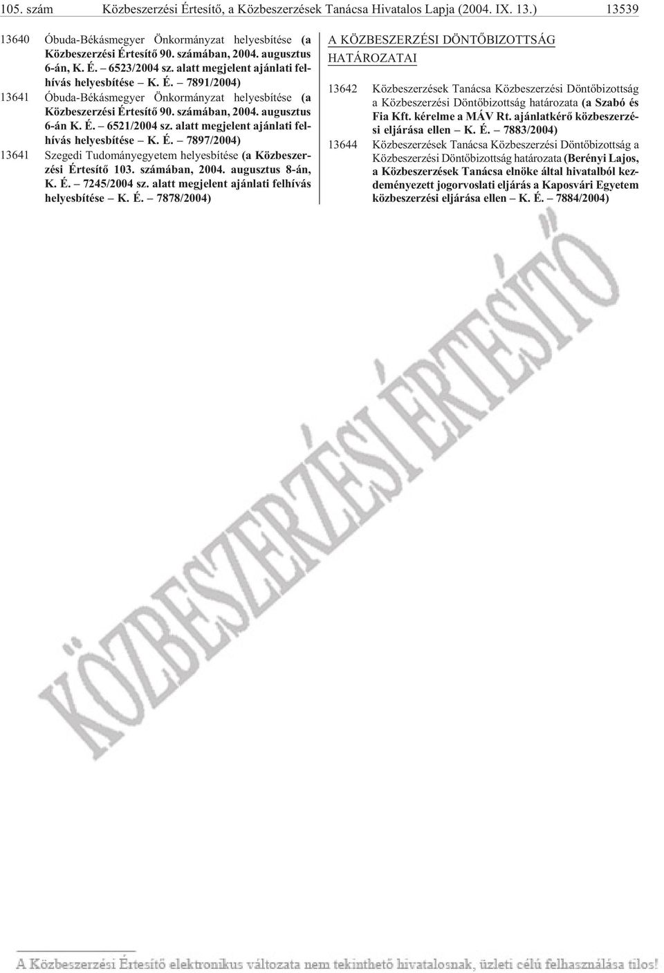 szá má ban, 2004. augusztus 6-án K. É. 6521/2004 sz. alatt meg je lent aján la ti fel - hí vás he lyes bí té se K. É. 7897/2004) 13641 Sze ge di Tu do mány egye tem he lyes bí té se (a Köz be szer - zé si Ér te sí tõ 103.