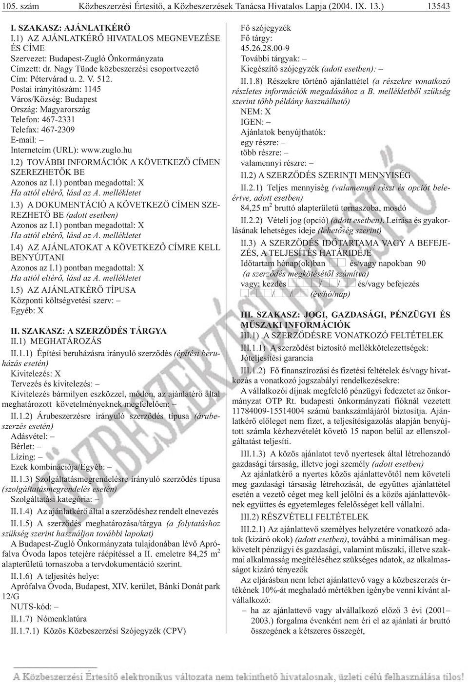 Pos tai irá nyí tó szám: 1145 Vá ros/köz ség: Bu da pest Te le fon: 467-2331 Te le fax: 467-2309 E-ma il: In ter net cím (URL): www.zug lo.hu I.