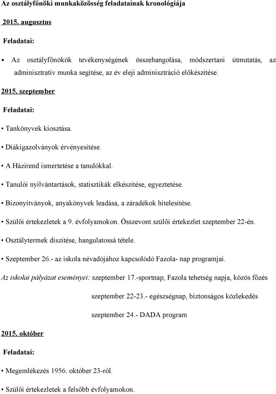 Diákigazolványok érvényesítése. A Házirend ismertetése a tanulókkal. Tanulói nyilvántartások, statisztikák elkészítése, egyeztetése. Bizonyítványok, anyakönyvek leadása, a záradékok hitelesítése.