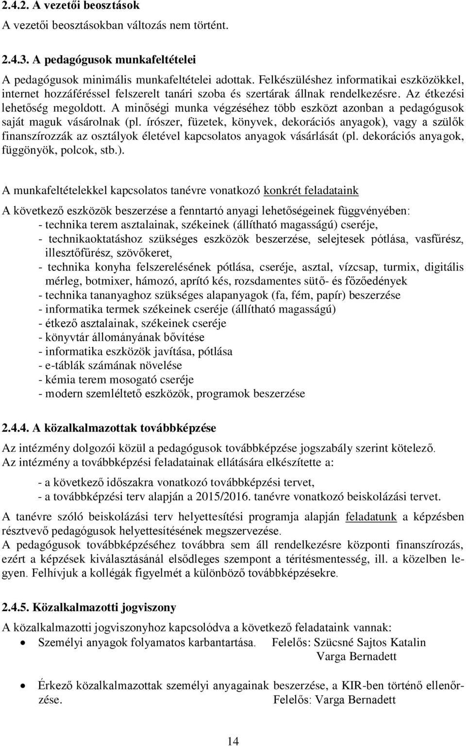 A minőségi munka végzéséhez több eszközt azonban a pedagógusok saját maguk vásárolnak (pl.