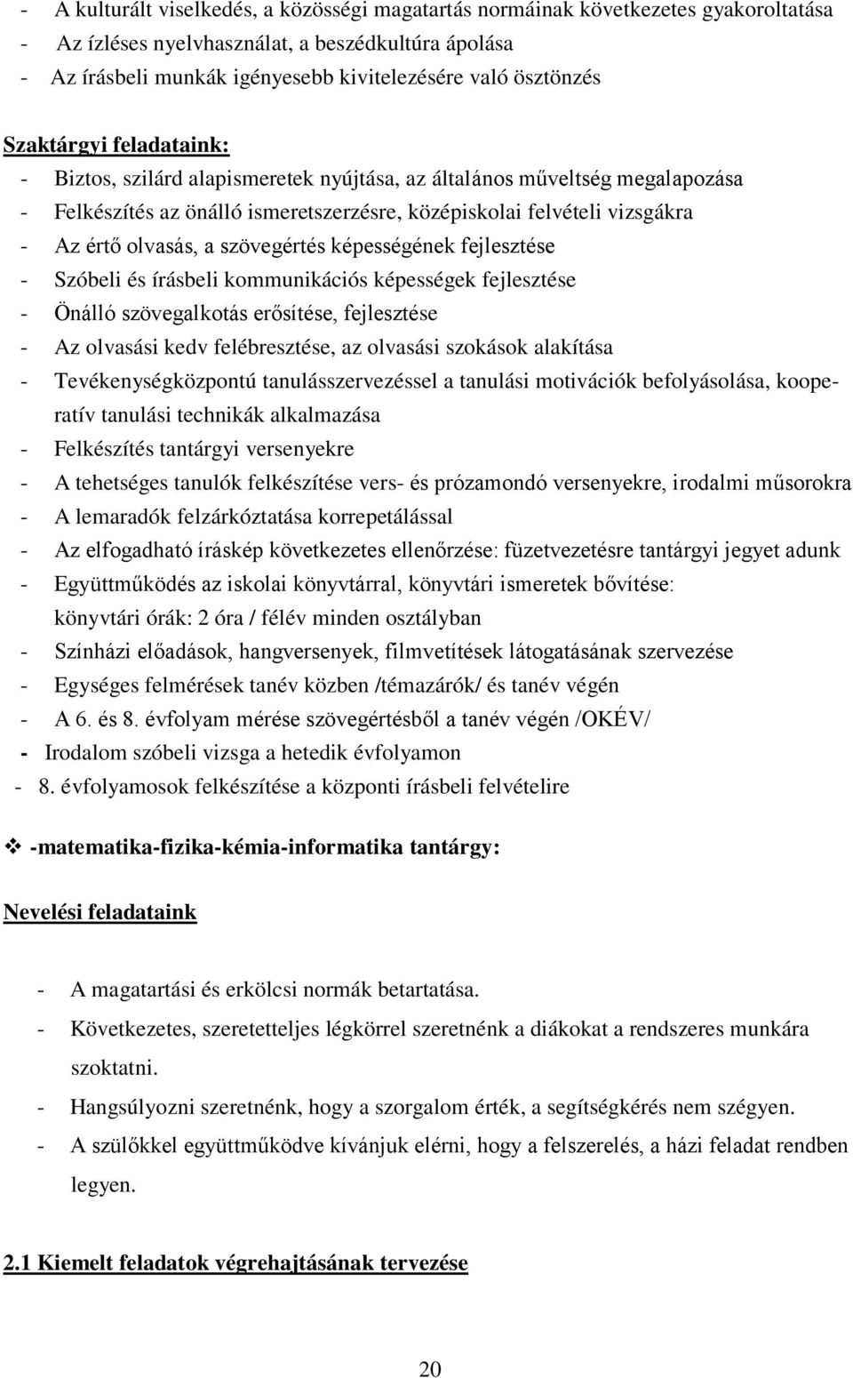 olvasás, a szövegértés képességének fejlesztése - Szóbeli és írásbeli kommunikációs képességek fejlesztése - Önálló szövegalkotás erősítése, fejlesztése - Az olvasási kedv felébresztése, az olvasási