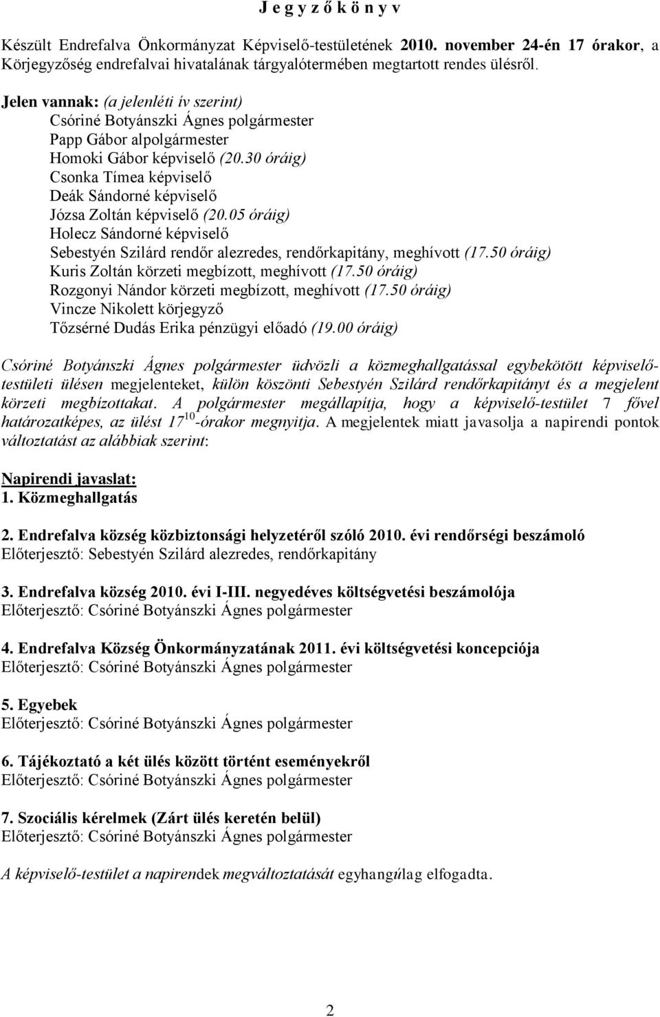 30 óráig) Csonka Tímea képviselő Deák Sándorné képviselő Józsa Zoltán képviselő (20.05 óráig) Holecz Sándorné képviselő Sebestyén Szilárd rendőr alezredes, rendőrkapitány, meghívott (17.