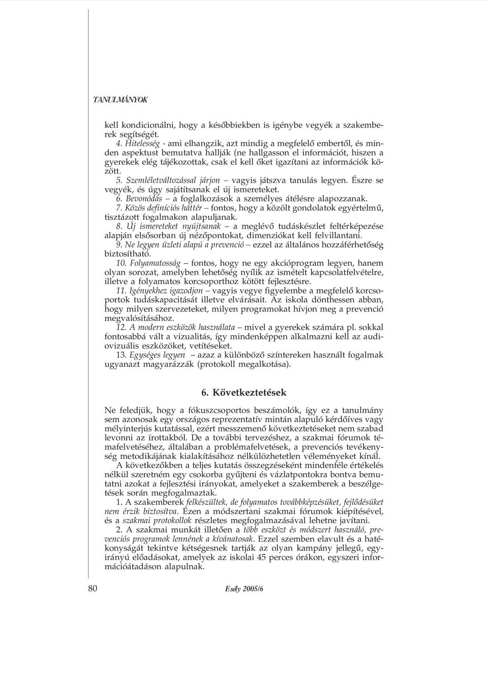 információk között. 5. Szemléletváltozással járjon vagyis játszva tanulás legyen. Észre se vegyék, és úgy sajátítsanak el új ismereteket. 6. Bevonódás a foglalkozások a személyes átélésre alapozzanak.