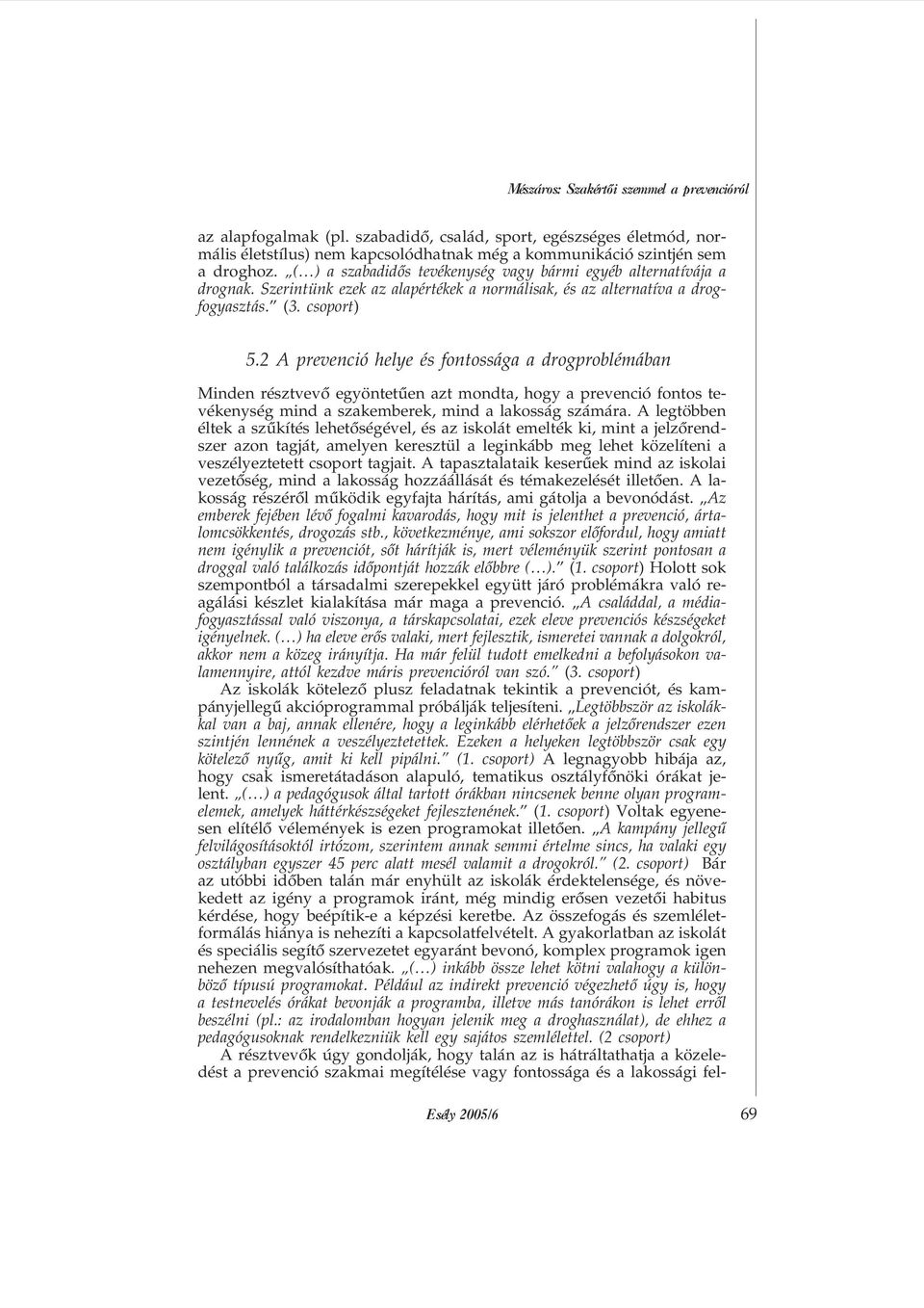 2 A prevenció helye és fontossága a drogproblémában Minden résztvevõ egyöntetûen azt mondta, hogy a prevenció fontos tevékenység mind a szakemberek, mind a lakosság számára.