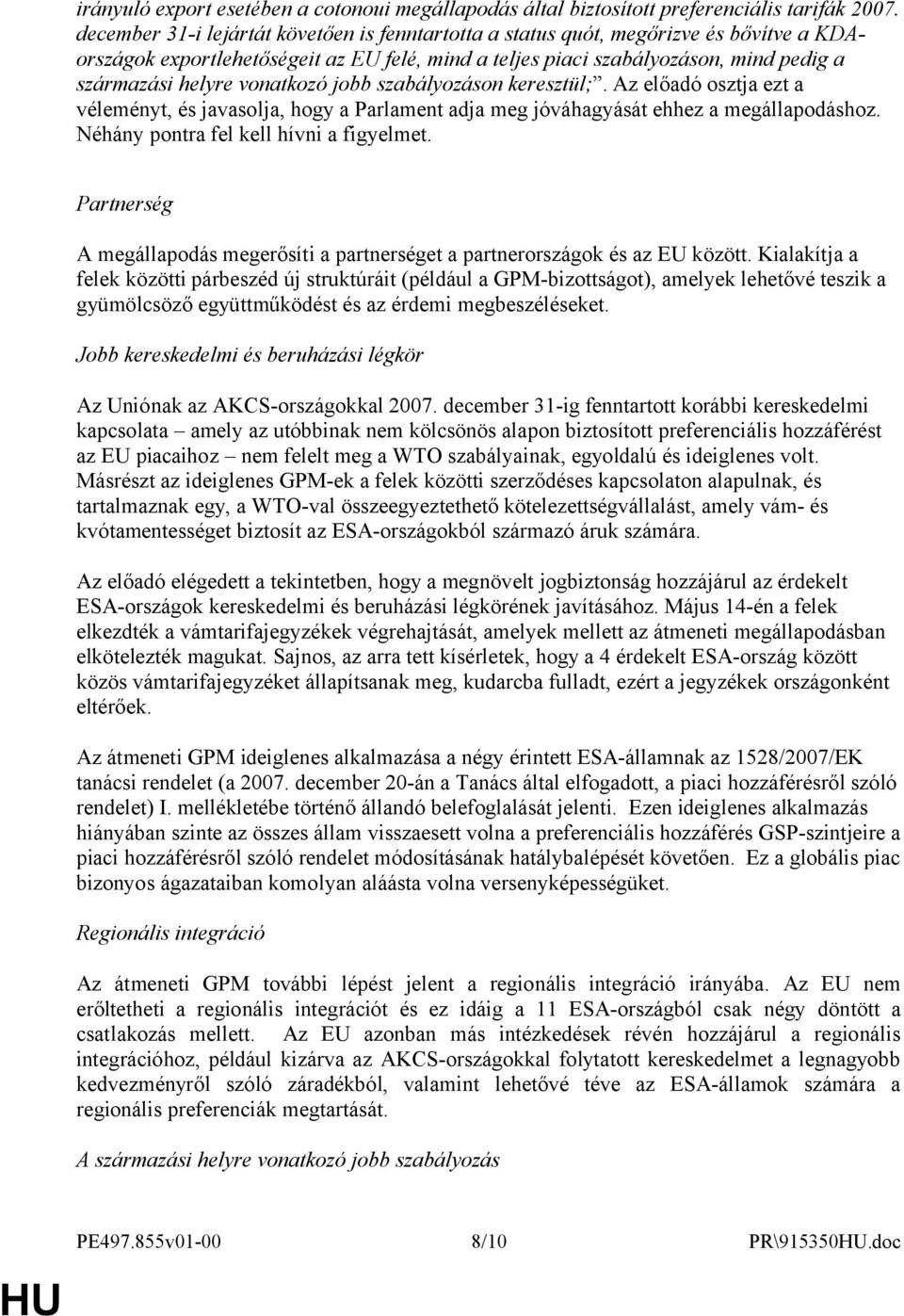 vonatkozó jobb szabályozáson keresztül;. Az előadó osztja ezt a véleményt, és javasolja, hogy a Parlament adja meg jóváhagyását ehhez a megállapodáshoz. Néhány pontra fel kell hívni a figyelmet.