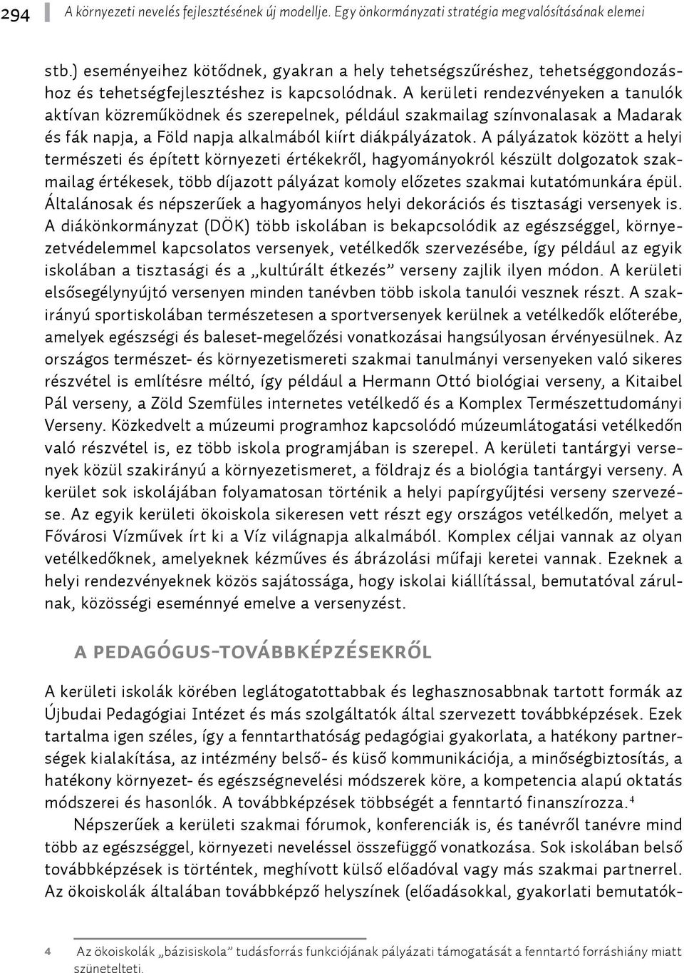 A kerületi rendezvényeken a tanulók aktívan közreműködnek és szerepelnek, például szakmailag színvonalasak a Madarak és fák napja, a Föld napja alkalmából kiírt diákpályázatok.