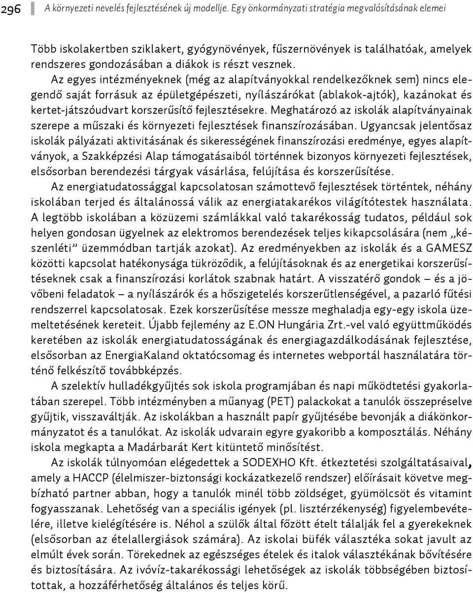 Az egyes intézményeknek (még az alapítványokkal rendelkezőknek sem) nincs elegendő saját forrásuk az épületgépészeti, nyílászárókat (ablakok-ajtók), kazánokat és kertet-játszóudvart korszerűsítő