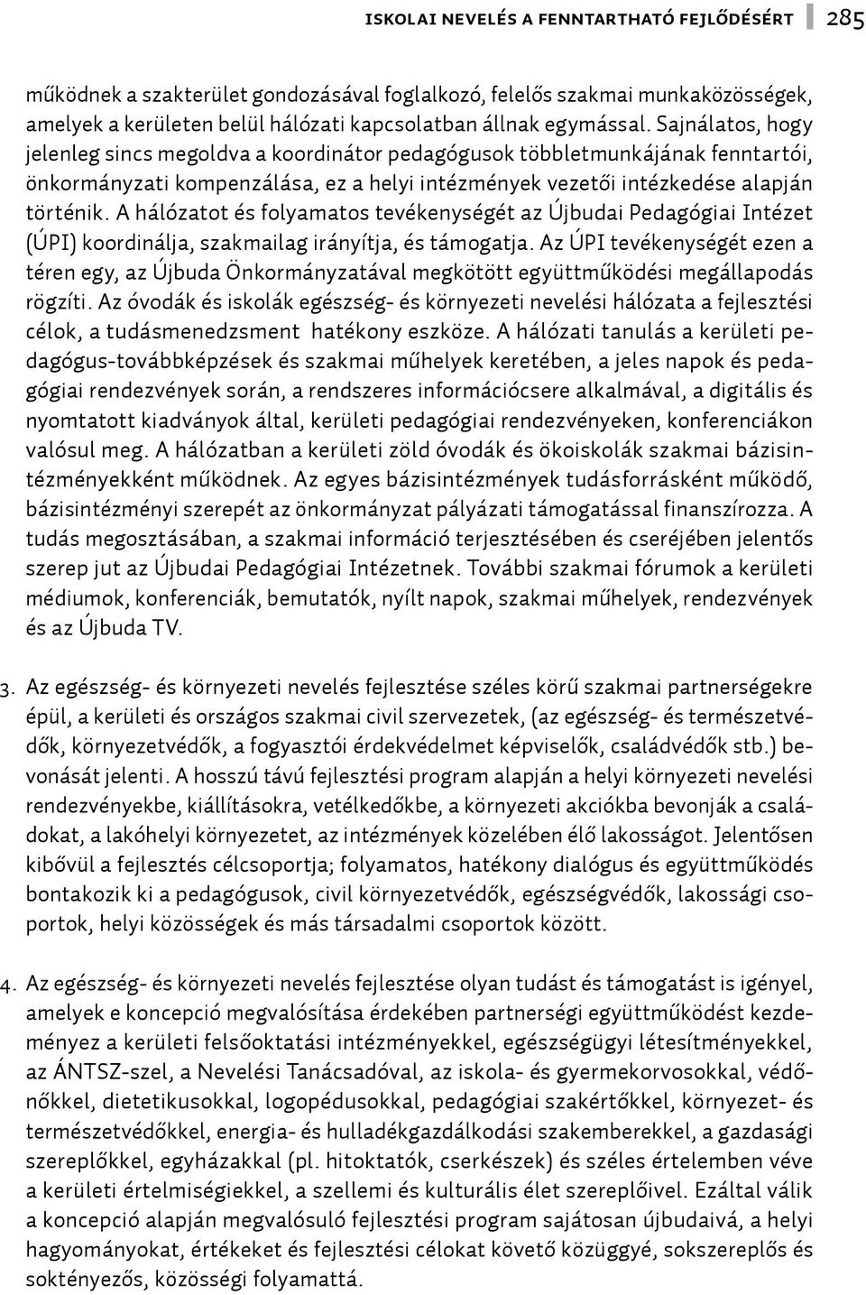 A hálózatot és folyamatos tevékenységét az Újbudai Pedagógiai Intézet (ÚPI) koordinálja, szakmailag irányítja, és támogatja.