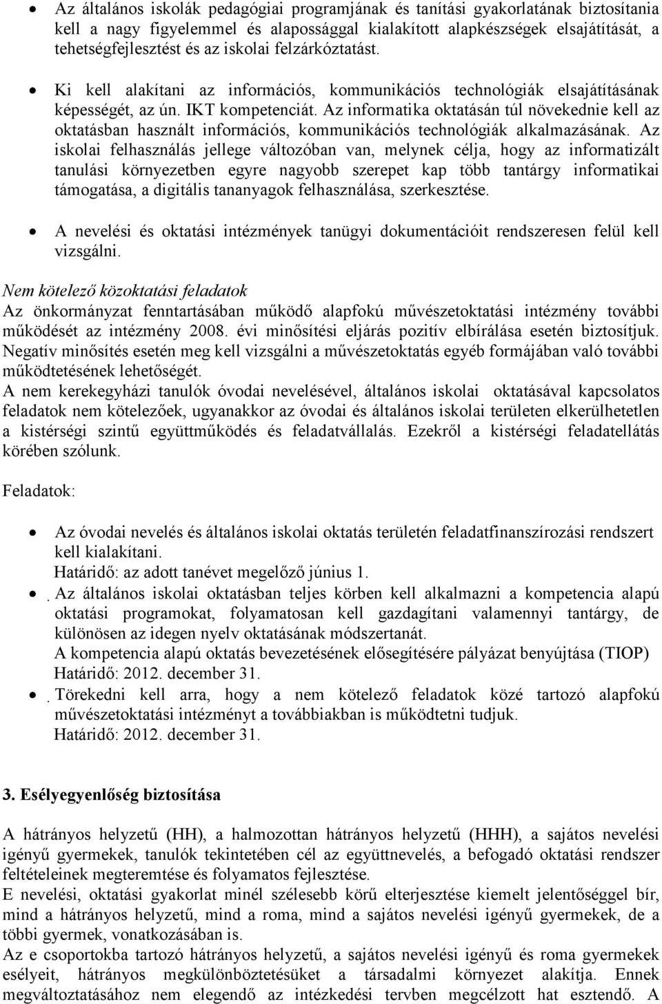 Az informatika oktatásán túl növekednie kell az oktatásban használt információs, kommunikációs technológiák alkalmazásának.