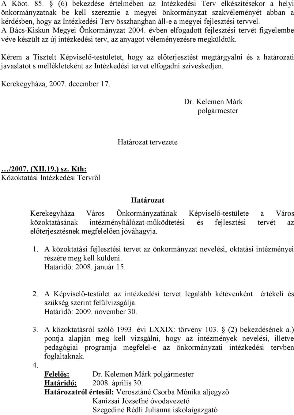 áll-e a megyei fejlesztési tervvel. A Bács-Kiskun Megyei Önkormányzat 2004. évben elfogadott fejlesztési tervét figyelembe véve készült az új intézkedési terv, az anyagot véleményezésre megküldtük.