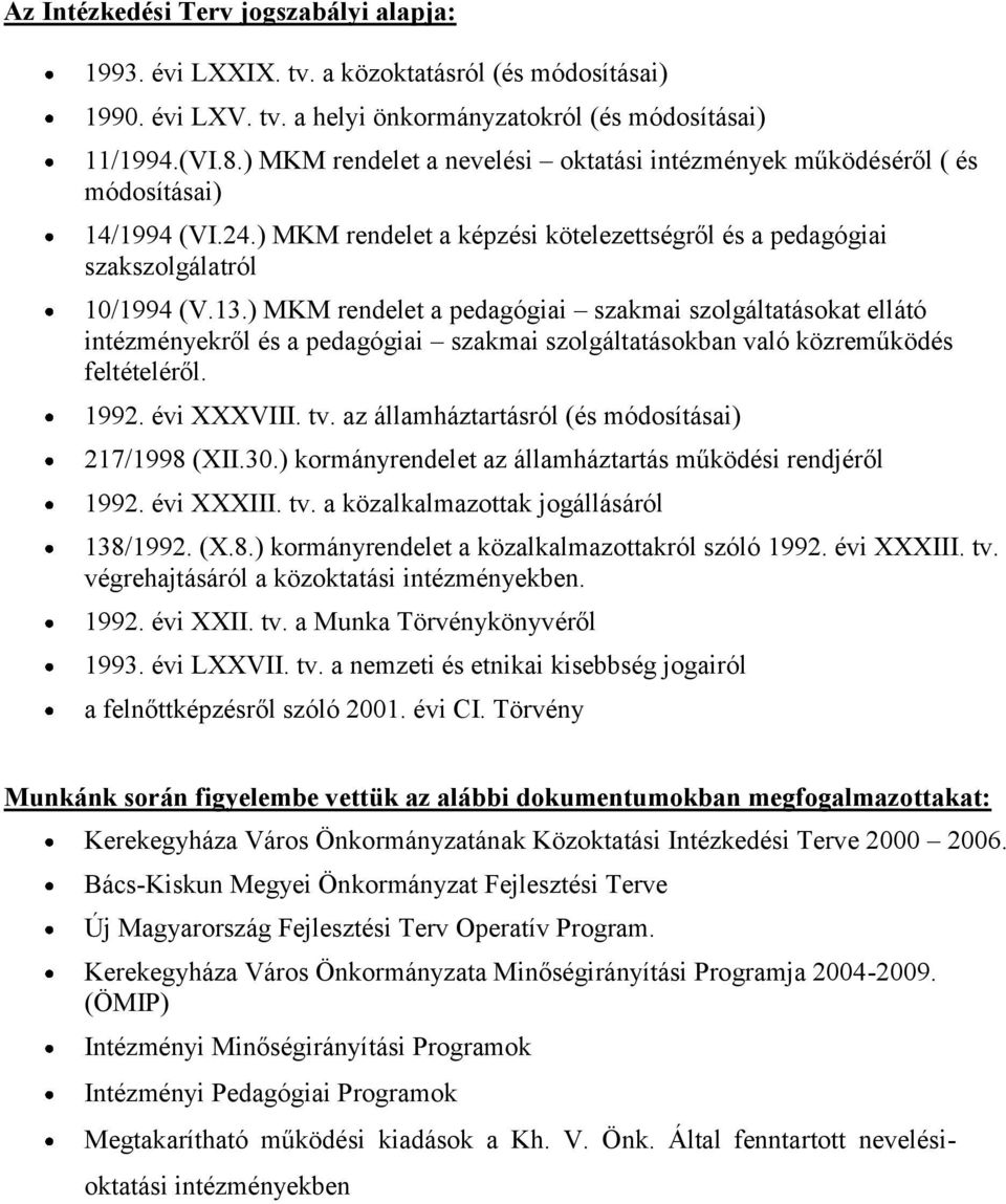 ) MKM rendelet a pedagógiai szakmai szolgáltatásokat ellátó intézményekről és a pedagógiai szakmai szolgáltatásokban való közreműködés feltételéről. 1992. évi XXXVIII. tv.