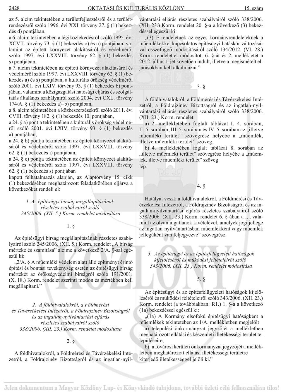 (1) bekezdés s) pontjában, a 7. alcím tekintetében az épített környezet alakításáról és védelmérõl szóló 1997. évi LXXVIII. törvény 62.