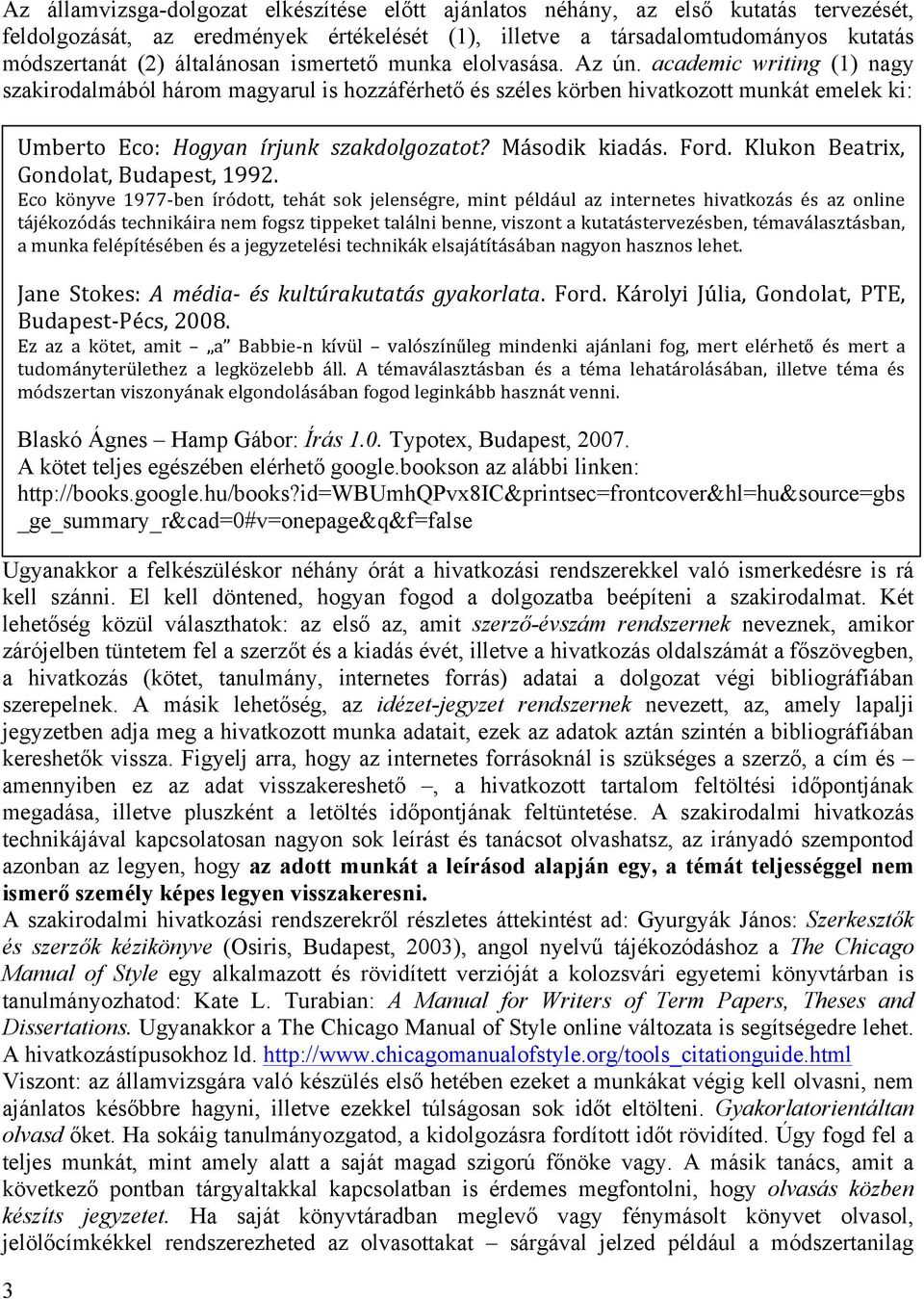 academic writing (1) nagy szakirodalmából három magyarul is hozzáférhető és széles körben hivatkozott munkát emelek ki: Ugyanakkor a felkészüléskor néhány órát a hivatkozási rendszerekkel való