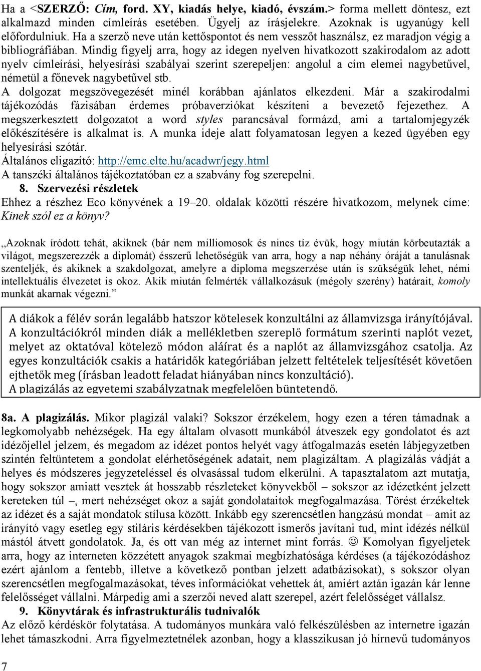 Mindig figyelj arra, hogy az idegen nyelven hivatkozott szakirodalom az adott nyelv címleírási, helyesírási szabályai szerint szerepeljen: angolul a cím elemei nagybetűvel, németül a főnevek