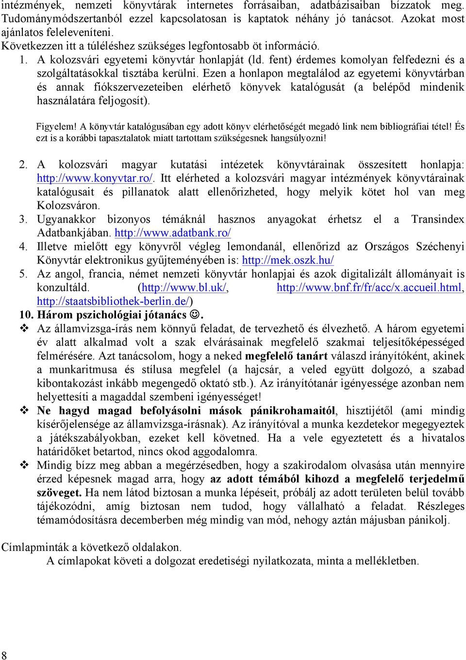 Ezen a honlapon megtalálod az egyetemi könyvtárban és annak fiókszervezeteiben elérhető könyvek katalógusát (a belépőd mindenik használatára feljogosít). Figyelem!