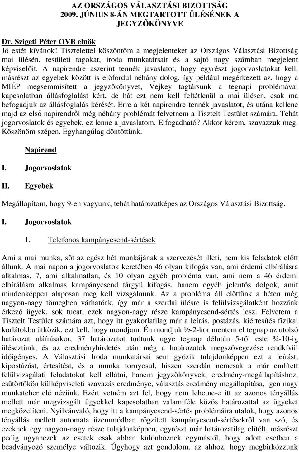 A napirendre aszerint tennék javaslatot, hogy egyrészt jogorvoslatokat kell, másrészt az egyebek között is előfordul néhány dolog, így például megérkezett az, hogy a MIÉP megsemmisített a