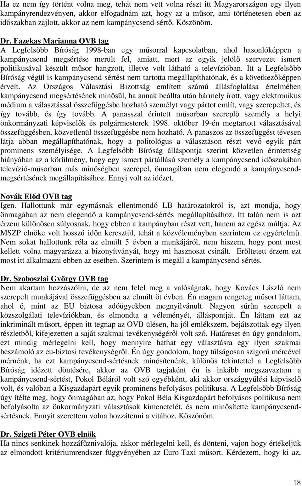 Fazekas Marianna OVB tag A Legfelsőbb Bíróság 1998-ban egy műsorral kapcsolatban, ahol hasonlóképpen a kampánycsend megsértése merült fel, amiatt, mert az egyik jelölő szervezet ismert politikusával