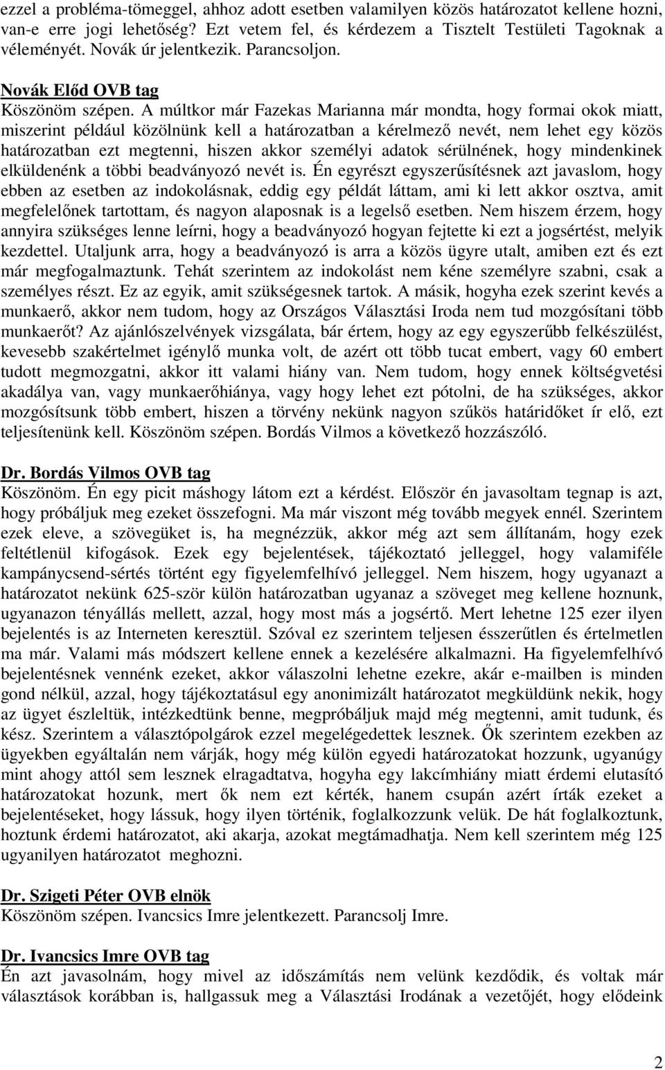 A múltkor már Fazekas Marianna már mondta, hogy formai okok miatt, miszerint például közölnünk kell a határozatban a kérelmező nevét, nem lehet egy közös határozatban ezt megtenni, hiszen akkor