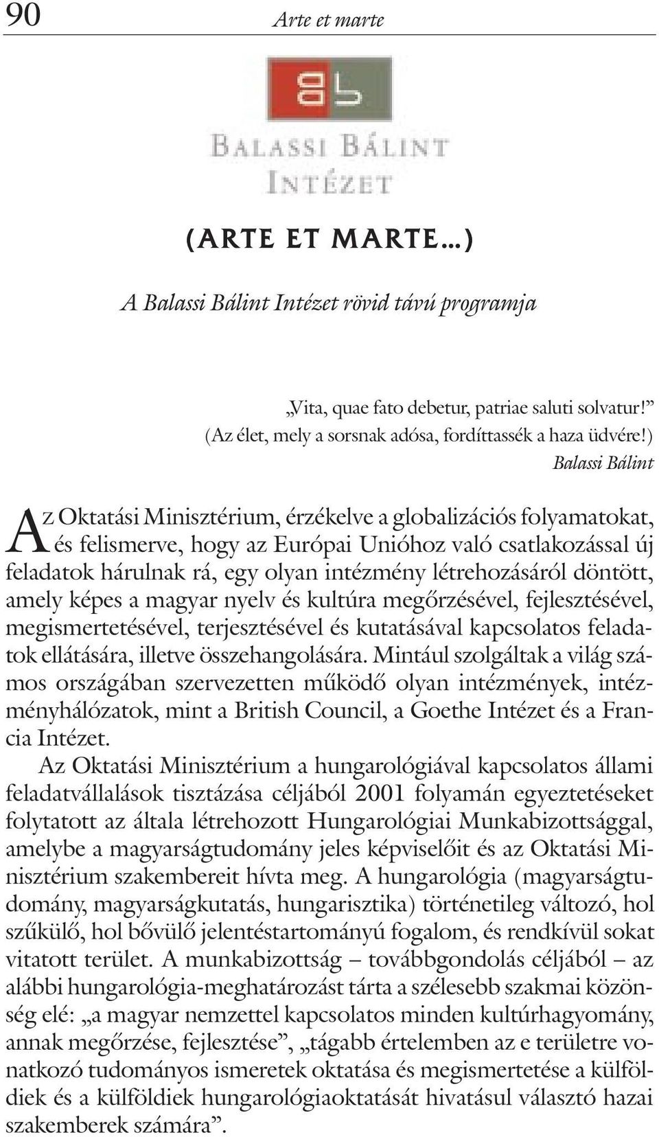 létrehozásáról döntött, amely képes a magyar nyelv és kultúra megõrzésével, fejlesztésével, megismertetésével, terjesztésével és kutatásával kapcsolatos feladatok ellátására, illetve összehangolására.