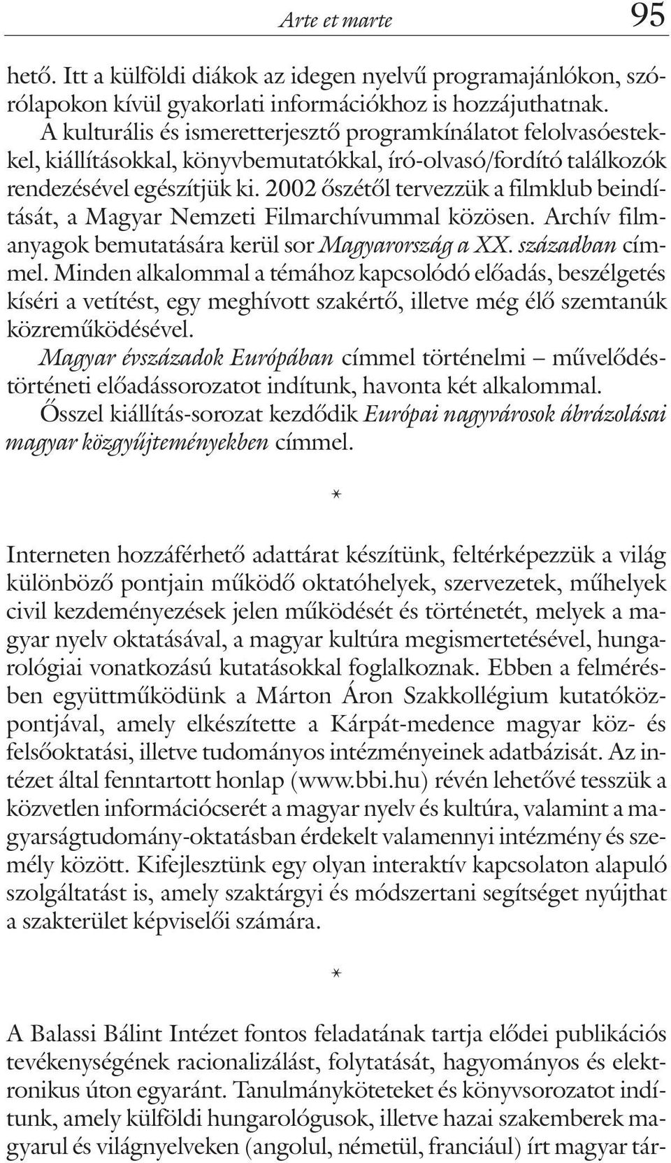 2002 õszétõl tervezzük a filmklub beindítását, a Magyar Nemzeti Filmarchívummal közösen. Archív filmanyagok bemutatására kerül sor Magyarország a XX. században címmel.