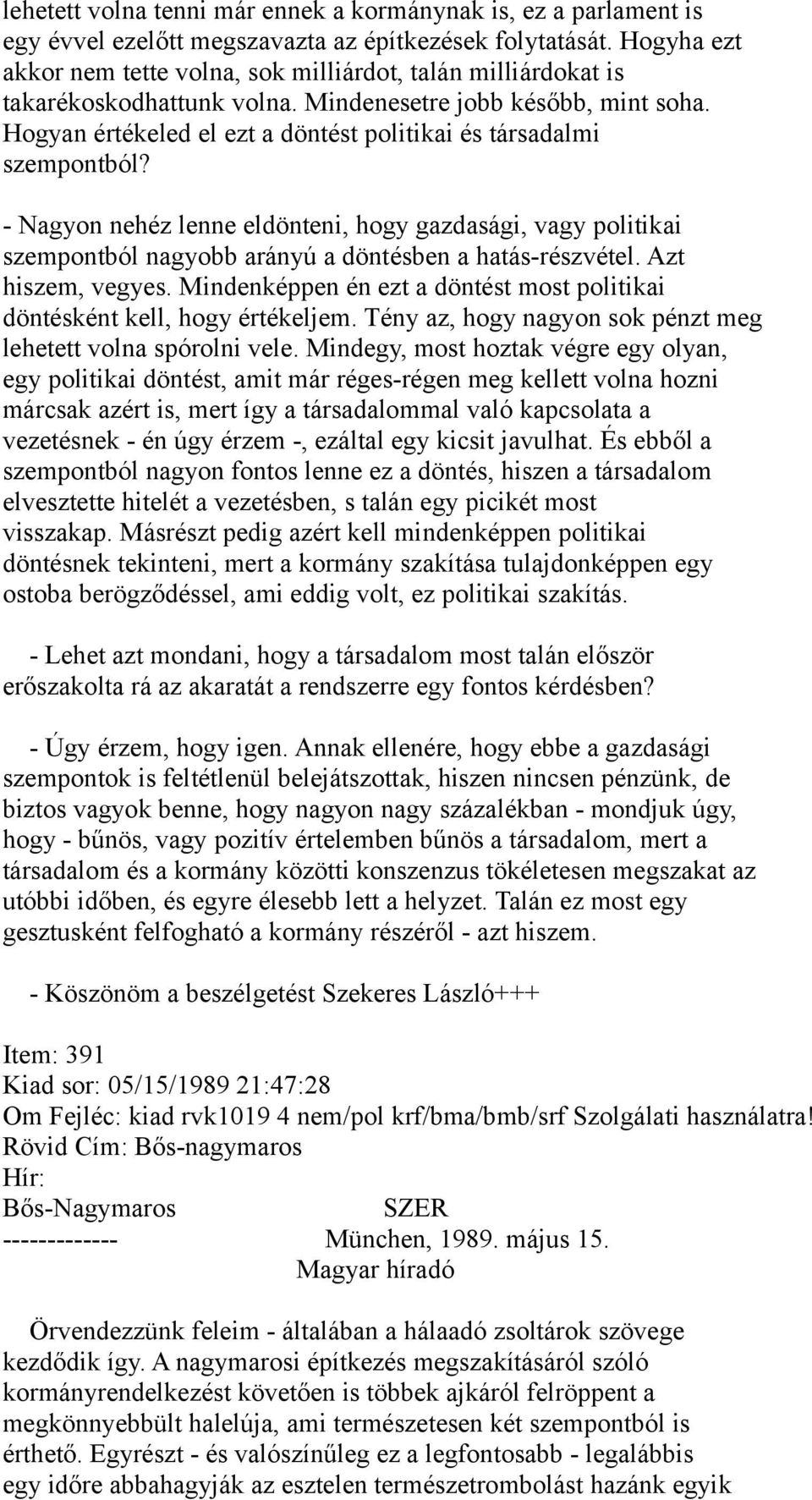 Hogyan értékeled el ezt a döntést politikai és társadalmi szempontból? - Nagyon nehéz lenne eldönteni, hogy gazdasági, vagy politikai szempontból nagyobb arányú a döntésben a hatás-részvétel.