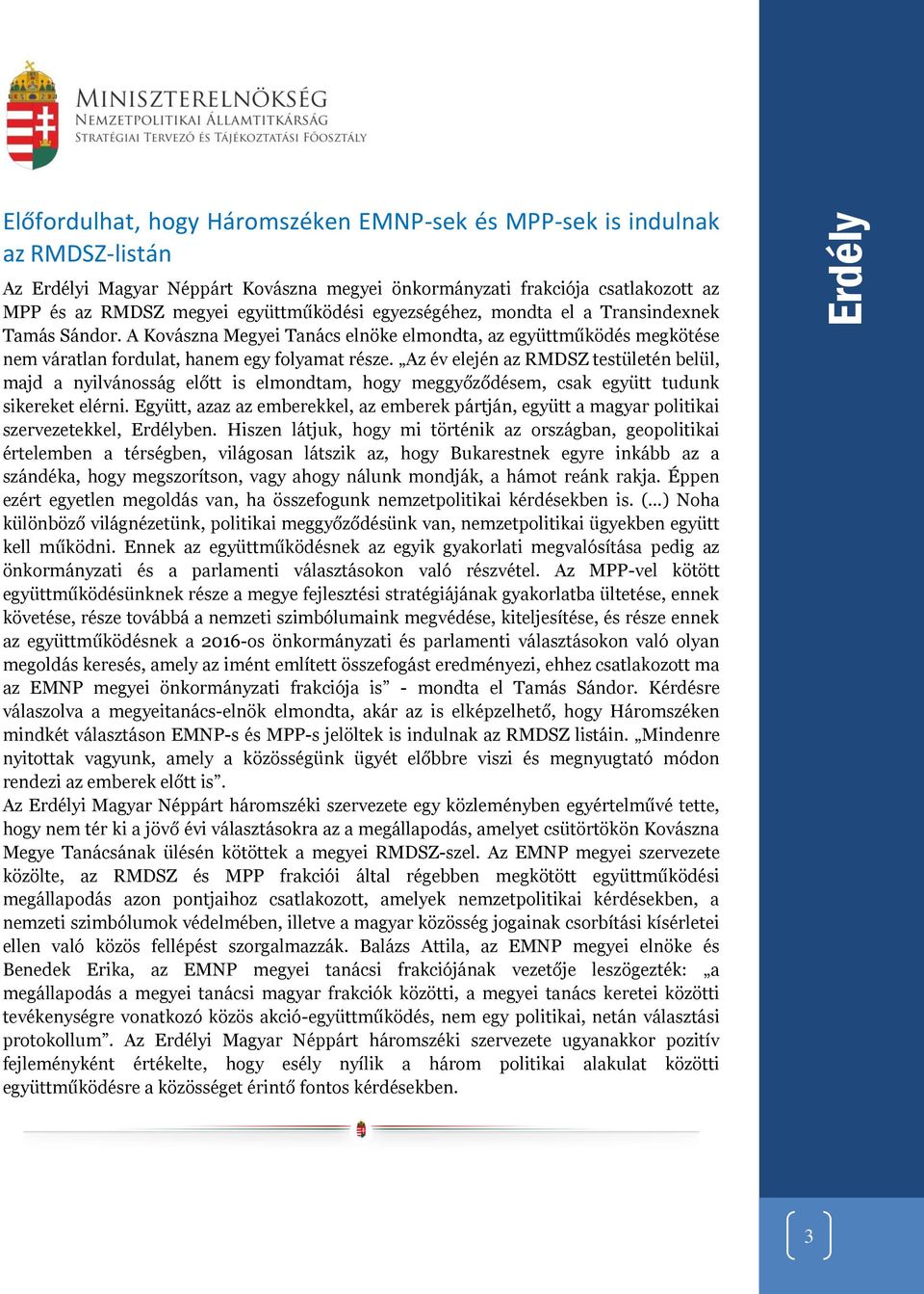 Az év elején az RMDSZ testületén belül, majd a nyilvánosság előtt is elmondtam, hogy meggyőződésem, csak együtt tudunk sikereket elérni.