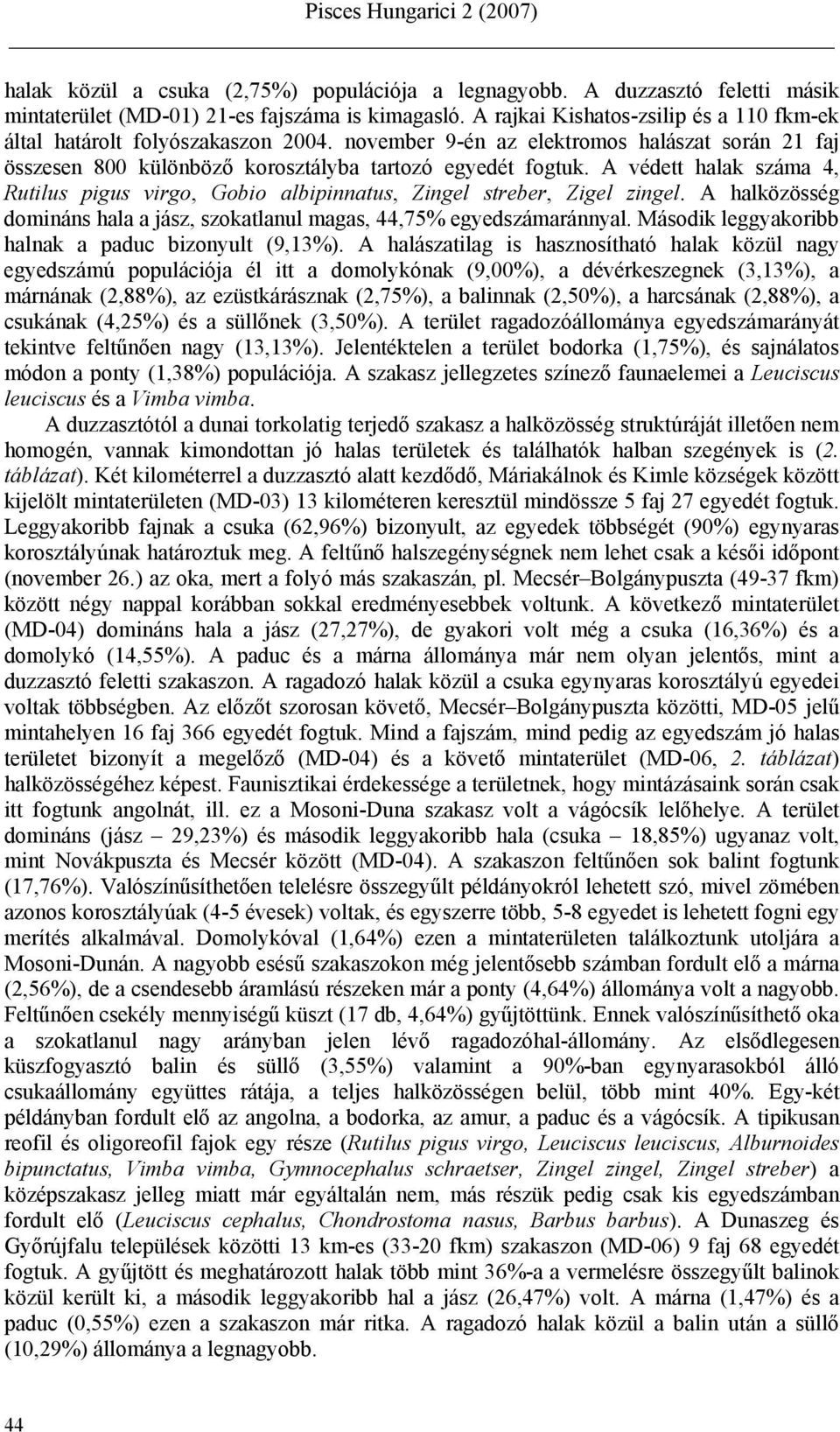 A védett halak száma 4, Rutilus pigus virgo, Gobio albipinnatus, Zingel streber, Zigel zingel. A halközösség domináns hala a jász, szokatlanul magas, 44,75% egyedszámaránnyal.