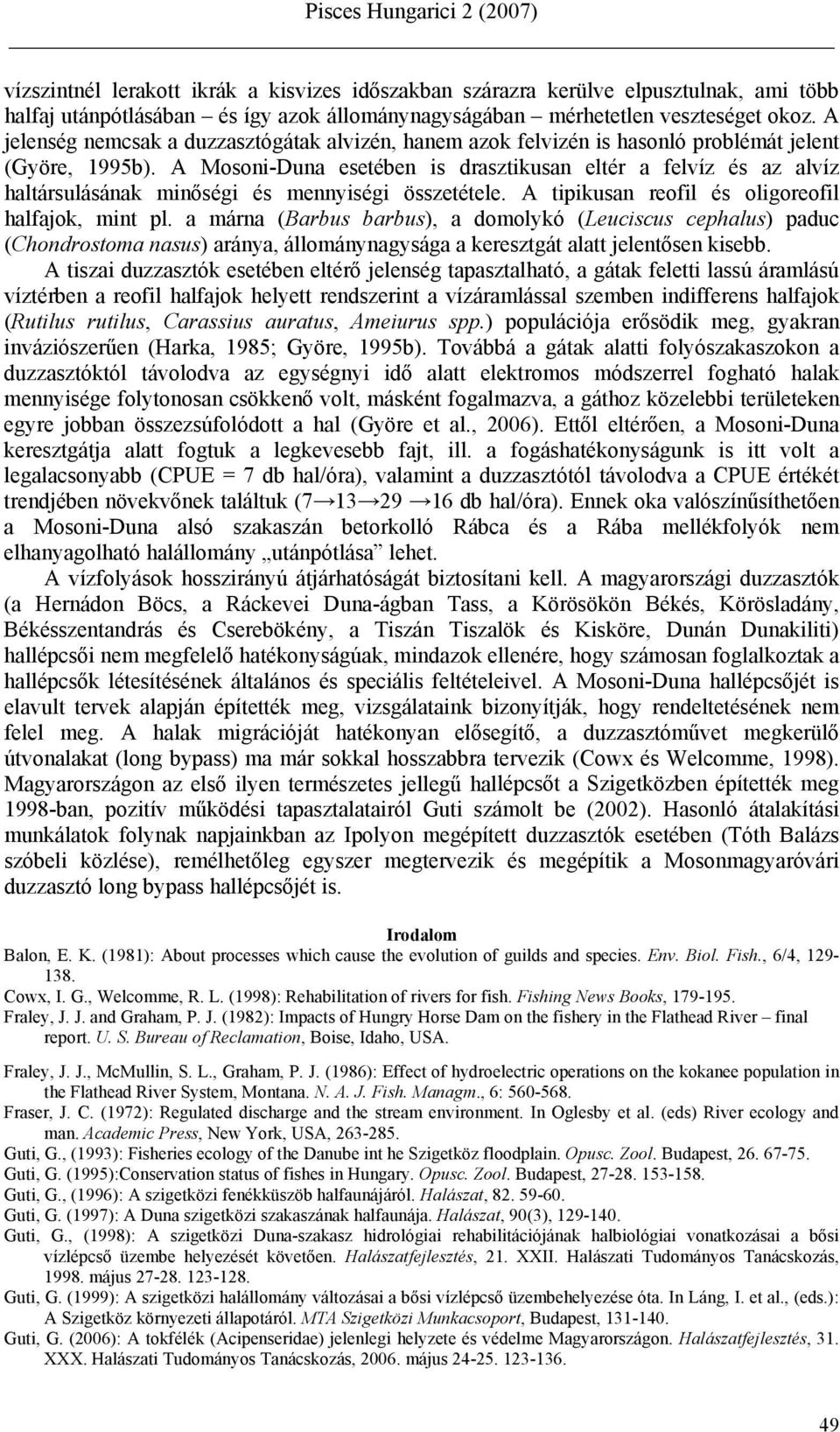 A Mosoni-Duna esetében is drasztikusan eltér a felvíz és az alvíz haltársulásának minőségi és mennyiségi összetétele. A tipikusan reofil és oligoreofil halfajok, mint pl.