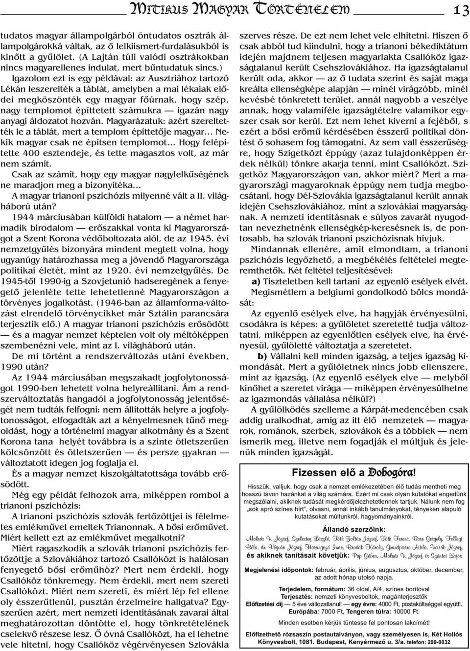 ) Igazolom ezt is egy példával: az Ausztriához tartozó Lékán leszerelték a táblát, amelyben a mai lékaiak elődei megköszönték egy magyar főúrnak, hogy szép, nagy templomot építtetett számukra igazán