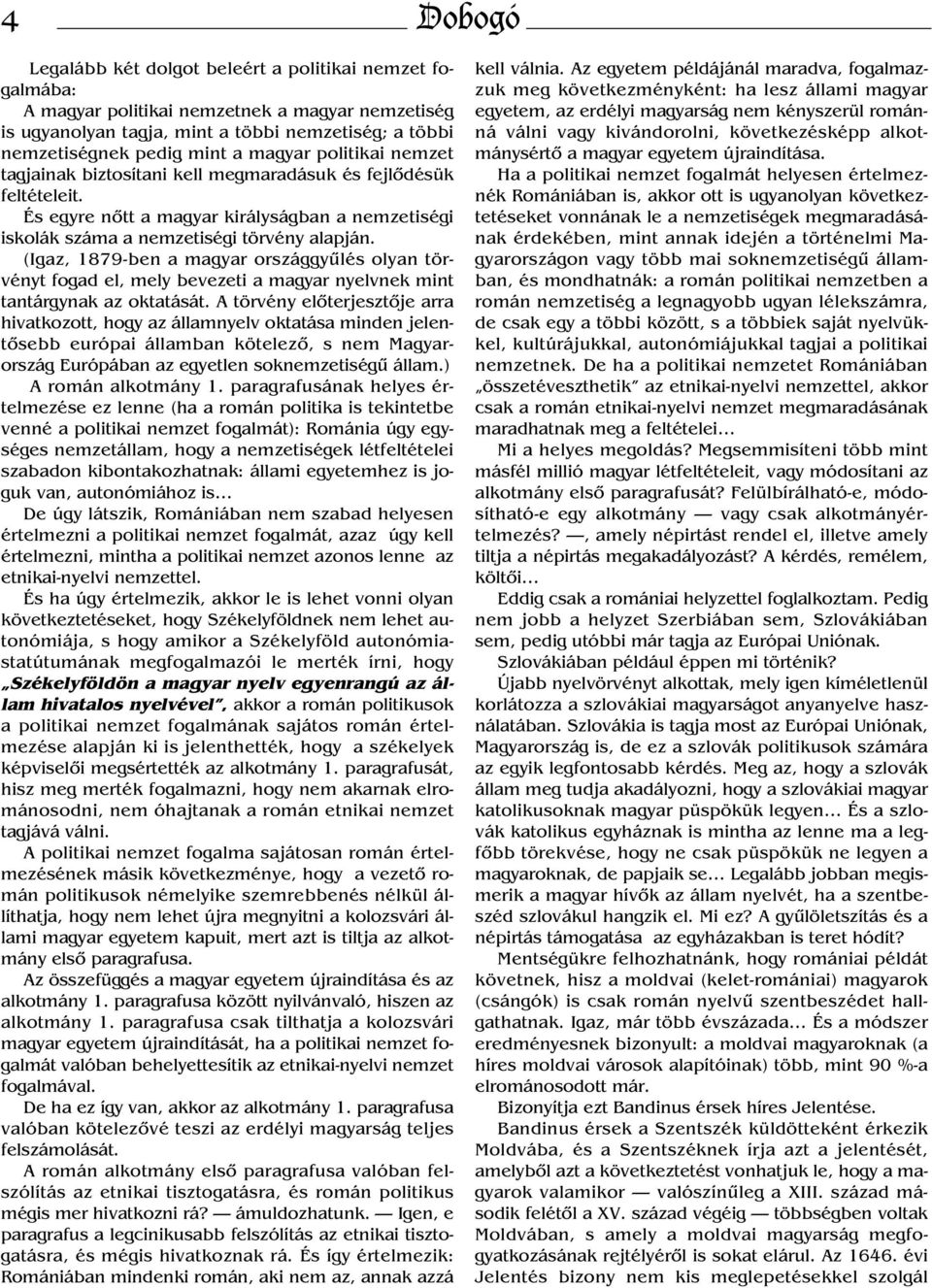 (Igaz, 1879-ben a magyar országgyűlés olyan törvényt fogad el, mely bevezeti a magyar nyelvnek mint tantárgynak az oktatását.