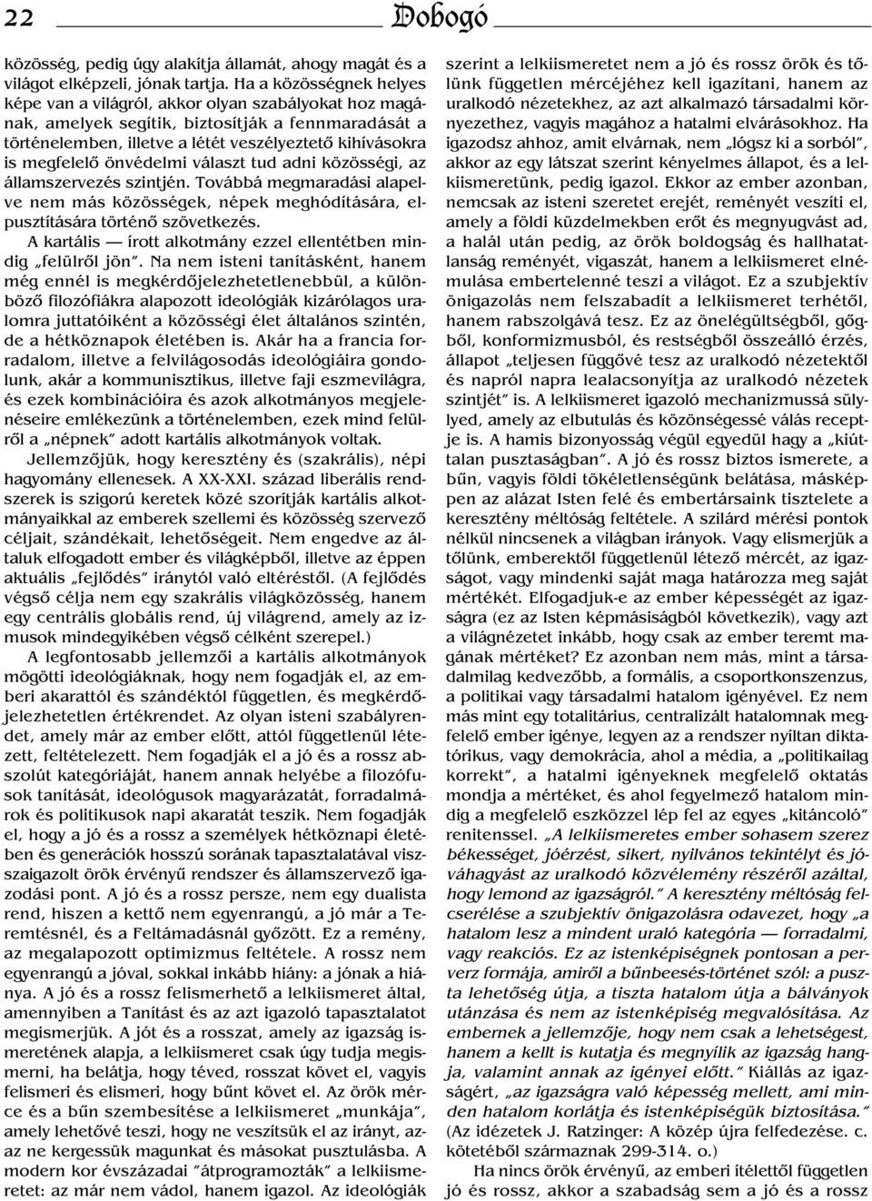 önvédelmi választ tud adni közösségi, az államszervezés szintjén. Továbbá megmaradási alapelve nem más közösségek, népek meghódítására, elpusztítására történő szövetkezés.