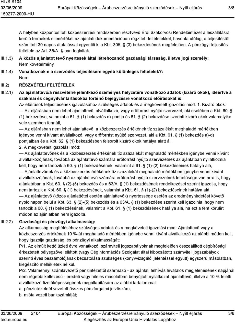 1) 2) A helyben központosított közbeszerzési rendszerben résztvevő Érdi Szakorvosi Rendelőintézet a leszállításra kerülő termékek ellenértékét az ajánlati dokumentációban rögzített feltételekkel,