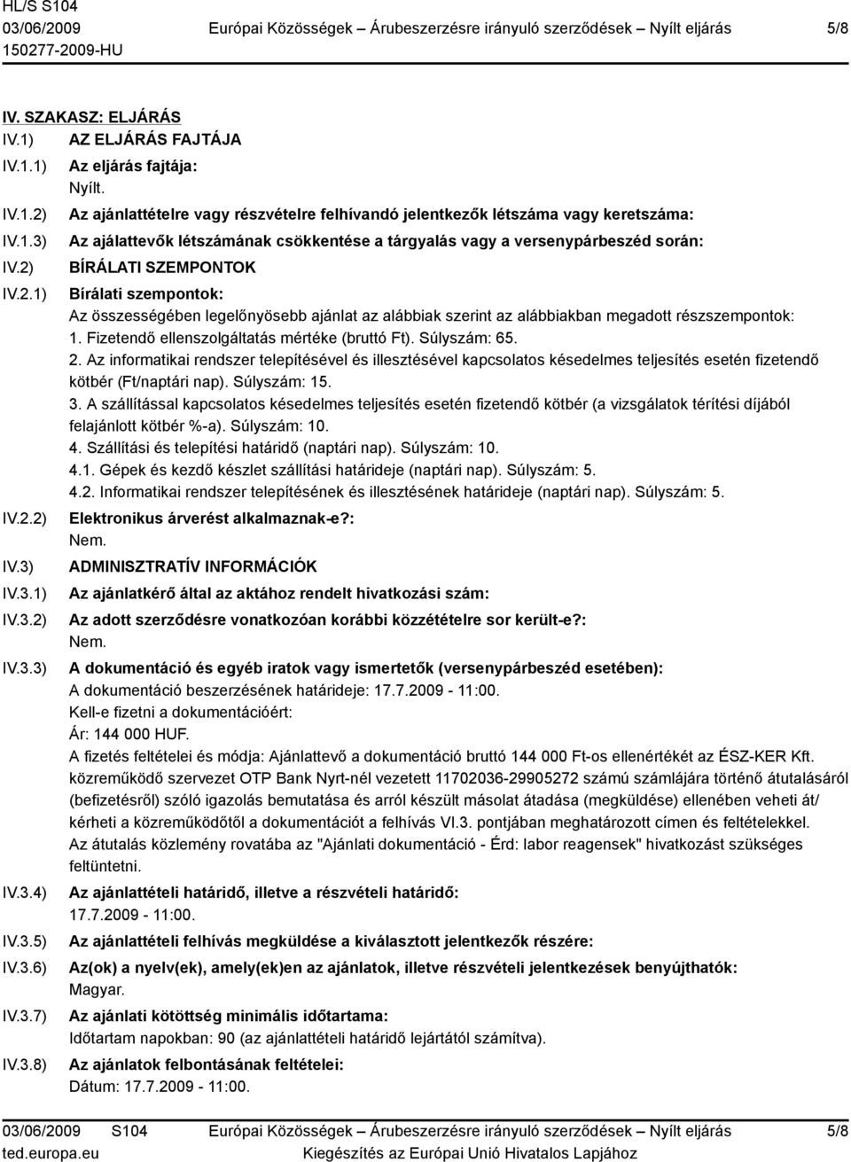 szempontok: Az összességében legelőnyösebb ajánlat az alábbiak szerint az alábbiakban megadott részszempontok: 1. Fizetendő ellenszolgáltatás mértéke (bruttó Ft). Súlyszám: 65. 2.