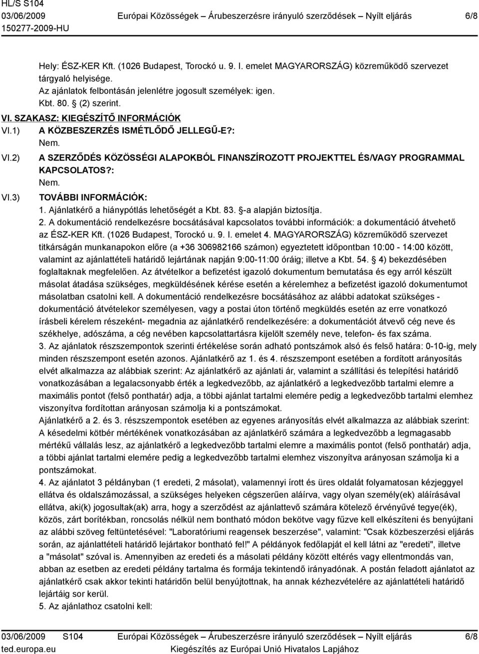 : TOVÁBBI INFORMÁCIÓK: 1. Ajánlatkérő a hiánypótlás lehetőségét a Kbt. 83. -a alapján biztosítja. 2.