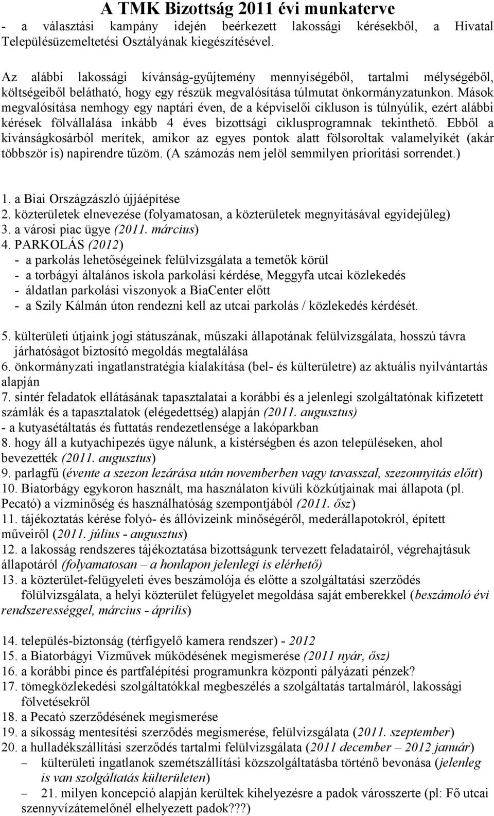 Mások megvalósítása nemhogy egy naptári éven, de a képviselői cikluson is túlnyúlik, ezért alábbi kérések fölvállalása inkább 4 éves bizottsági ciklusprogramnak tekinthető.