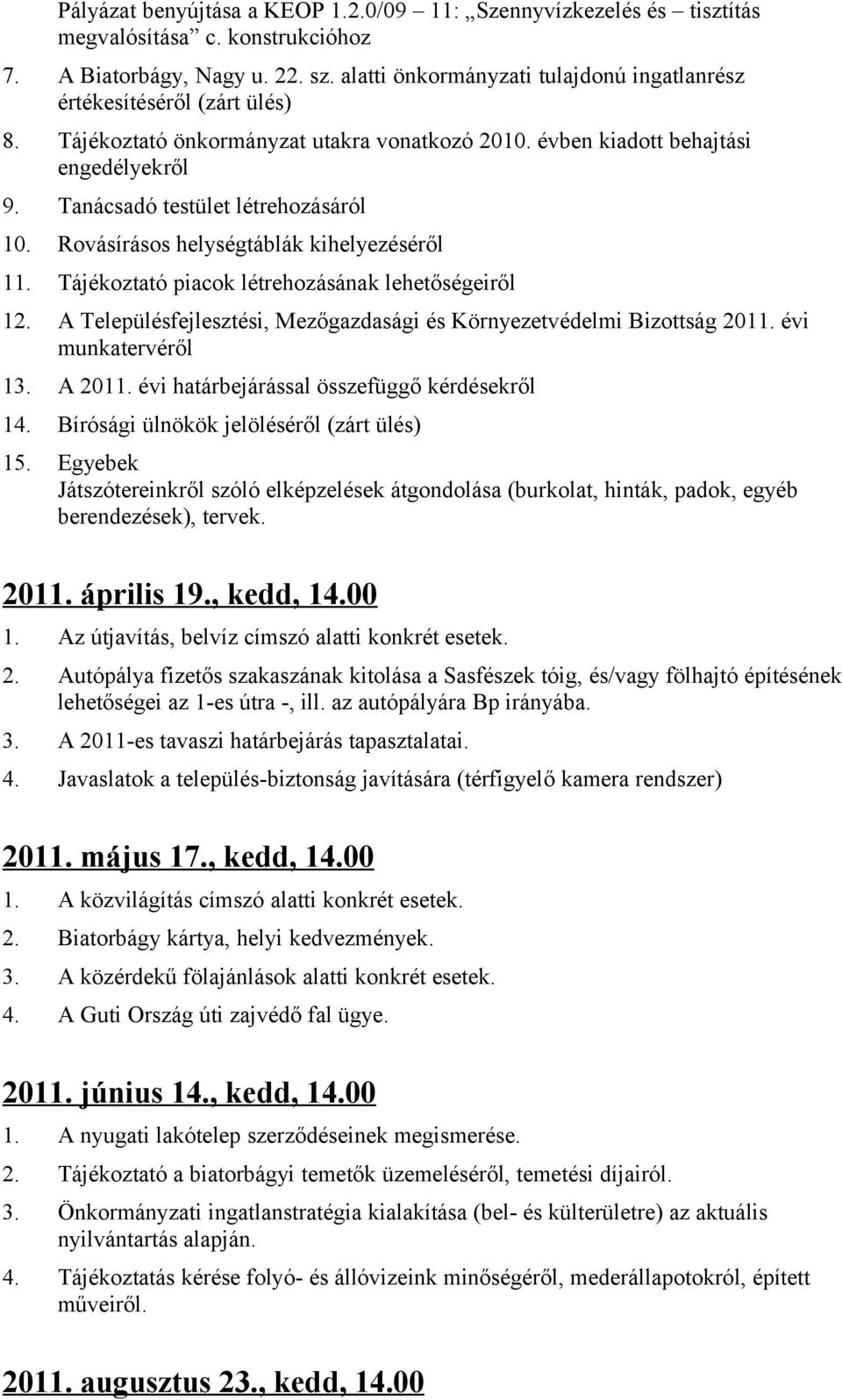 Tanácsadó testület létrehozásáról 10. Rovásírásos helységtáblák kihelyezéséről 11. Tájékoztató piacok létrehozásának lehetőségeiről 12.