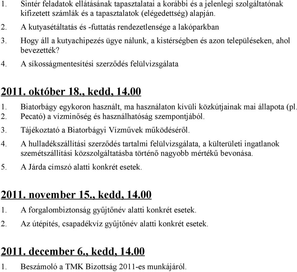 A síkosságmentesítési szerződés felülvizsgálata 2011. október 18., kedd, 14.00 1. Biatorbágy egykoron használt, ma használaton kívüli közkútjainak mai állapota (pl. 2. Pecató) a vízminőség és használhatóság szempontjából.