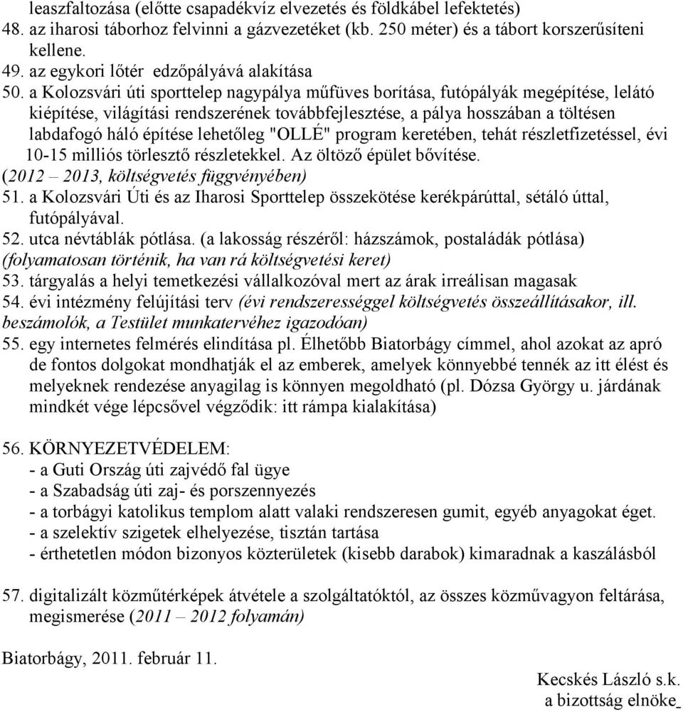 a Kolozsvári úti sporttelep nagypálya műfüves borítása, futópályák megépítése, lelátó kiépítése, világítási rendszerének továbbfejlesztése, a pálya hosszában a töltésen labdafogó háló építése