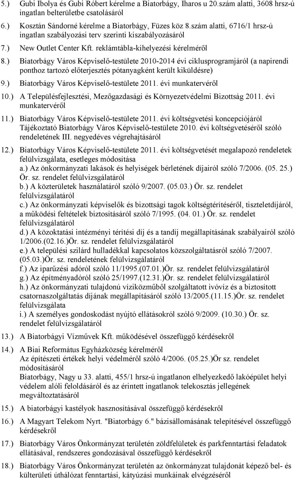 ) Biatorbágy Város Képviselő-testülete 2010-2014 évi ciklusprogramjáról (a napirendi ponthoz tartozó előterjesztés pótanyagként került kiküldésre) 9.) Biatorbágy Város Képviselő-testülete 2011.