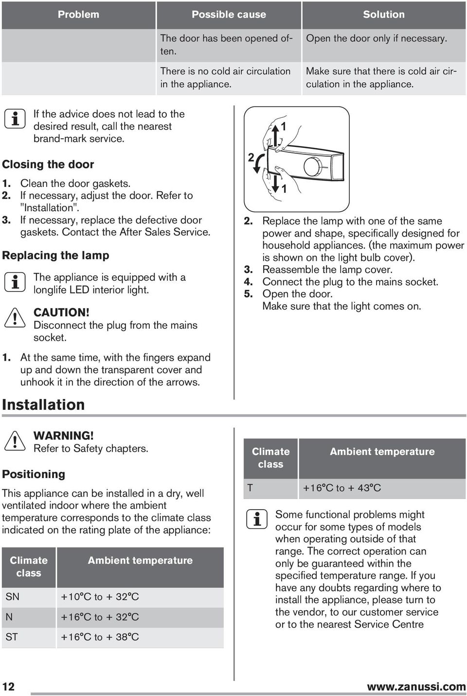 If necessary, adjust the door. Refer to "Installation". 3. If necessary, replace the defective door gaskets. Contact the After Sales Service.