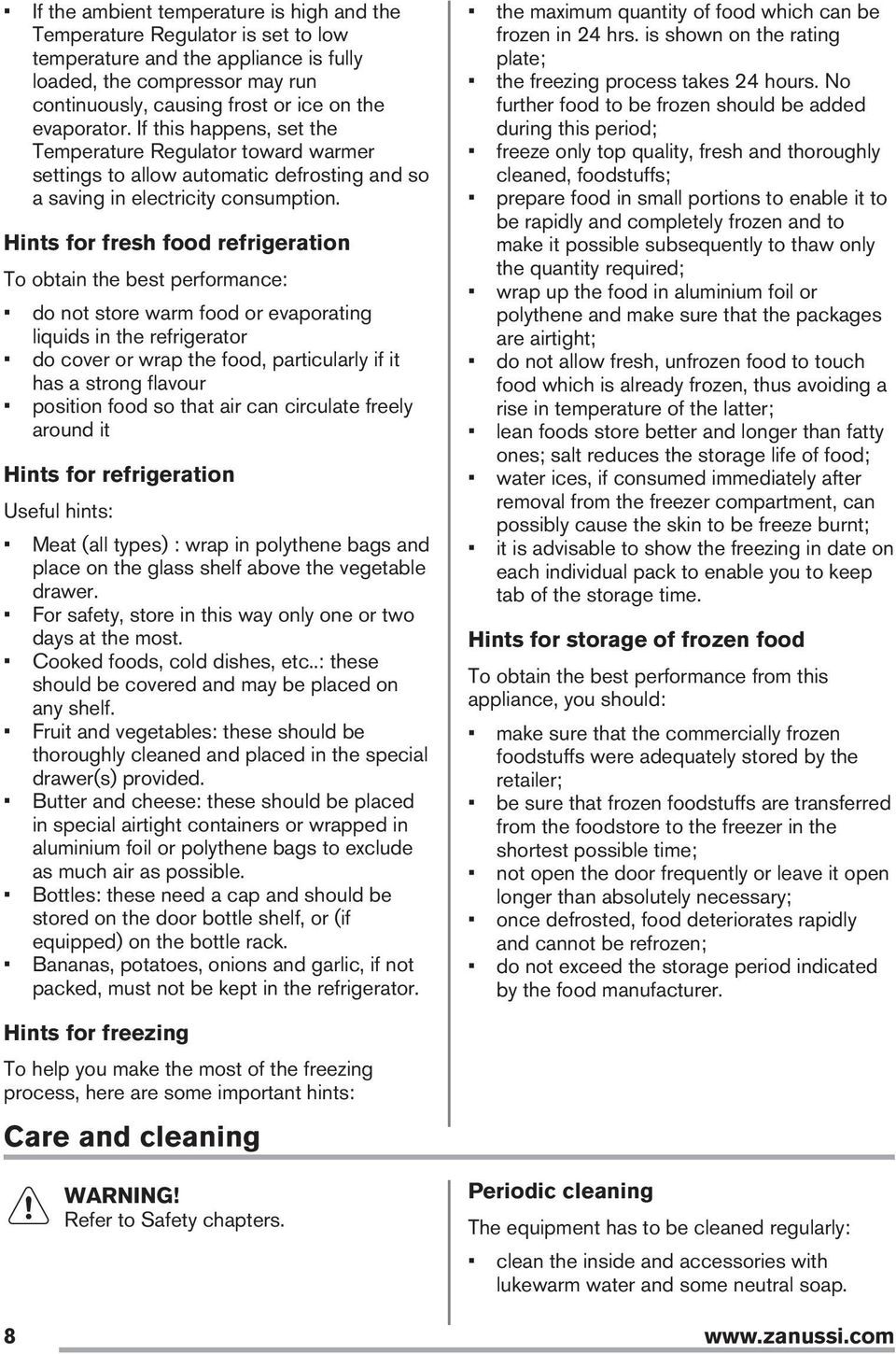 Hints for fresh food refrigeration To obtain the best performance: do not store warm food or evaporating liquids in the refrigerator do cover or wrap the food, particularly if it has a strong flavour