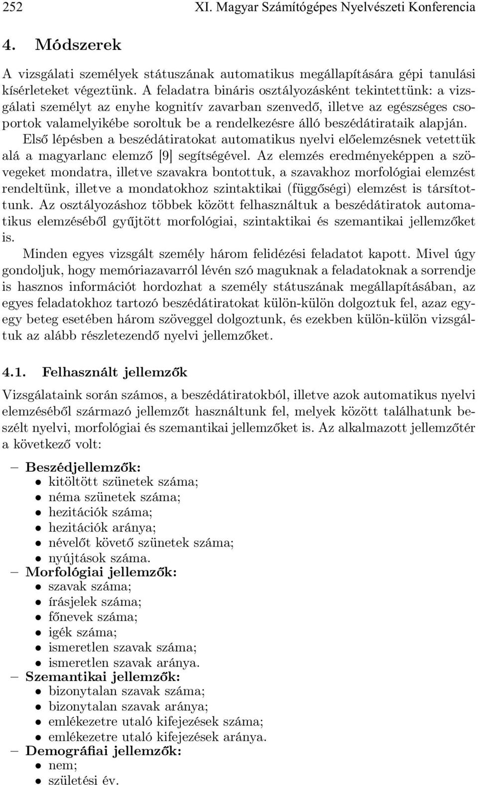 beszédátirataik alapján. Első lépésben a beszédátiratokat automatikus nyelvi előelemzésnek vetettük alá a magyarlanc elemző [9] segítségével.