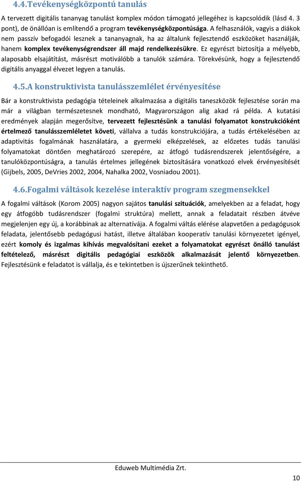 Ez egyrészt biztosítja a mélyebb, alaposabb elsajátítást, másrészt motiválóbb a tanulók számára. Törekvésünk, hogy a fejlesztendő digitális anyaggal élvezet legyen a tanulás. 4.5.