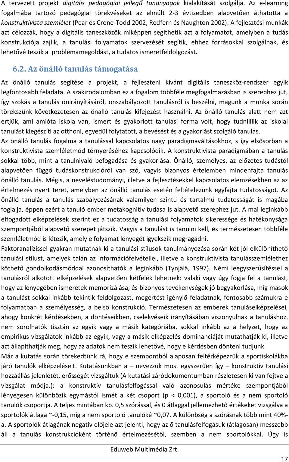 A fejlesztési munkák azt célozzák, hogy a digitális taneszközök miképpen segíthetik azt a folyamatot, amelyben a tudás konstrukciója zajlik, a tanulási folyamatok szervezését segítik, ehhez